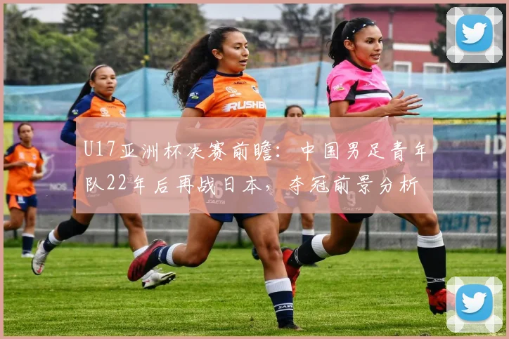 U17亚洲杯决赛前瞻:中国男足青年队22年后再战日本,夺冠前景分析