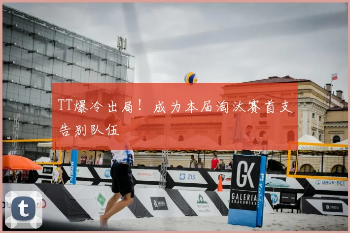 TT爆冷出局!成为本届淘汰赛首支告别队伍