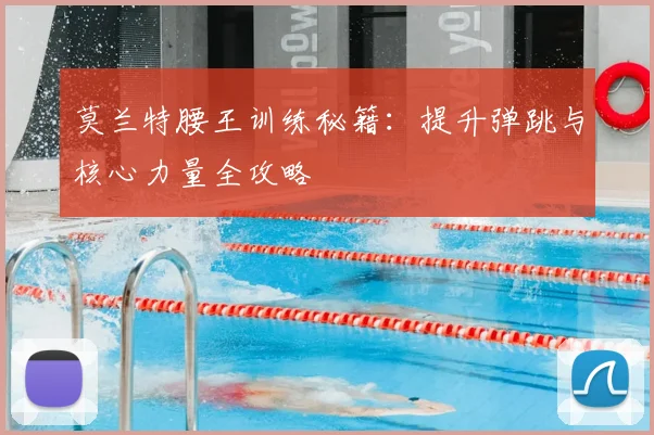 莫兰特腰王训练秘籍：提升弹跳与核心力量全攻略
